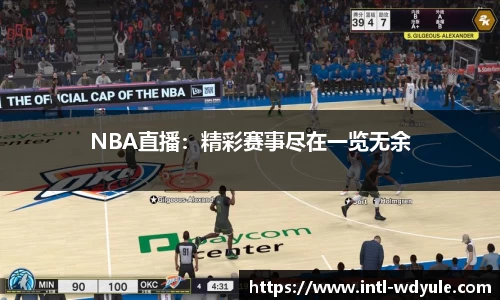 NBA直播：精彩赛事尽在一览无余