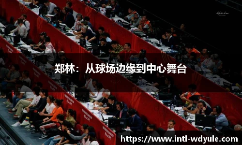 郑林：从球场边缘到中心舞台